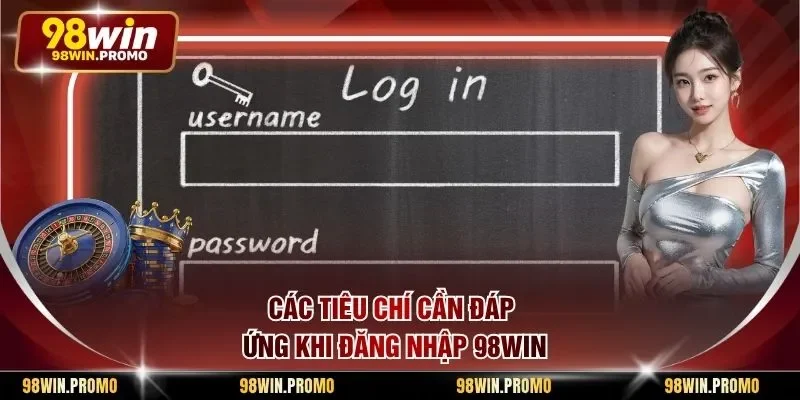 Các tiêu chí cần đáp ứng khi đăng nhập 98win