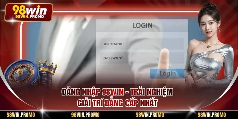 Đăng Nhập 98win - Trải Nghiệm Giải Trí Đẳng Cấp Nhất