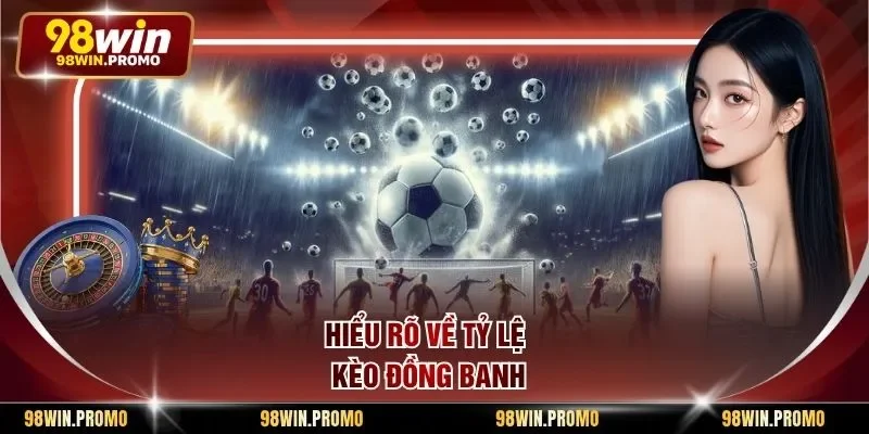 Kèo Đồng Banh - Khái Niệm Cá Độ Bóng Đá Rất Phổ Biến 1 Hiểu rõ về tỷ lệ kèo đồng banh