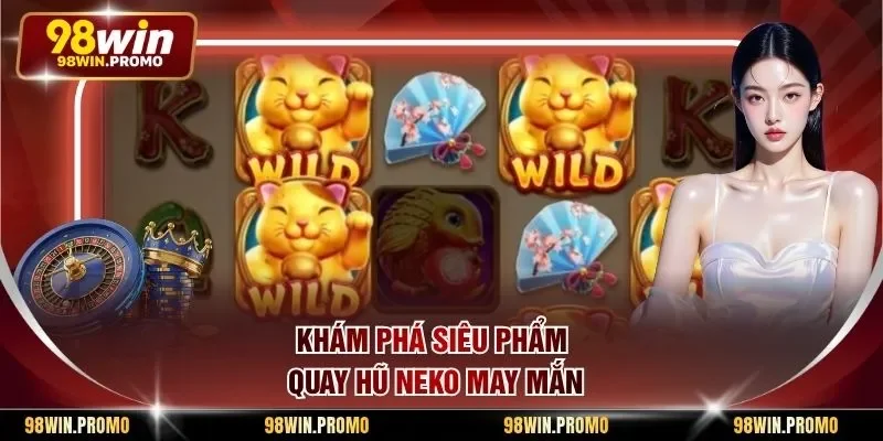 Neko May Mắn - Trò Chơi Quay Hũ Đáng Trải Nghiệm Nhất 1 Khám phá siêu phẩm quay hũ Neko may mắn