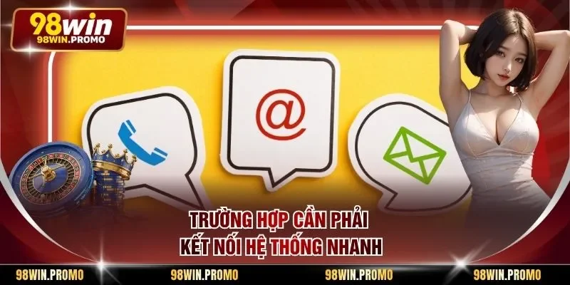 Liên Hệ 98win 3 Trường hợp cần phải kết nối hệ thống nhanh